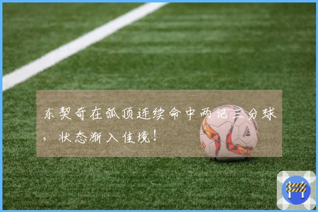 东契奇在弧顶连续命中两记三分球，状态渐入佳境！