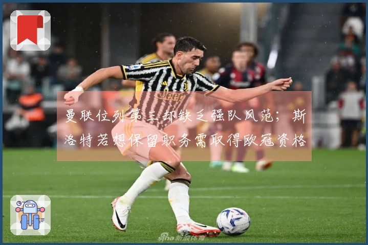 曼联位列第三却缺乏强队风范；斯洛特若想保留职务需取得欧冠资格