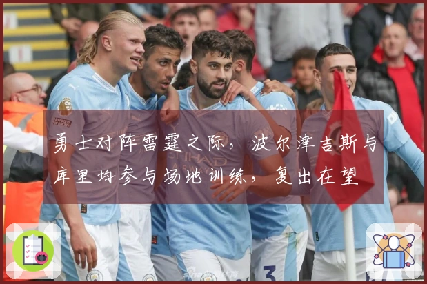 勇士对阵雷霆之际，波尔津吉斯与库里均参与场地训练，复出在望